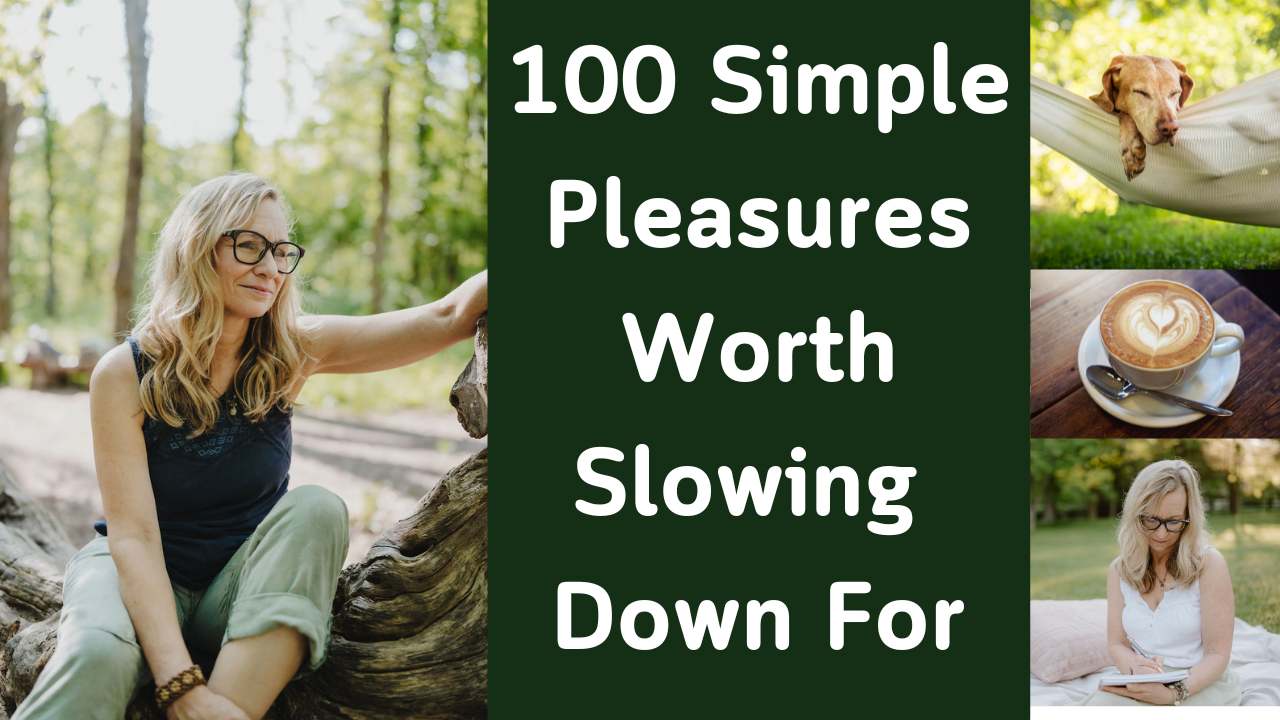 100 Simple Pleasures Worth Slowing Down For